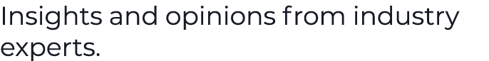 Insights and opinions from industry experts.