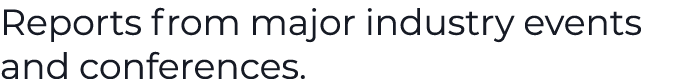 Reports from major industry events and conferences.
